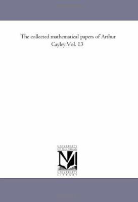 The Collected Mathematical Papers of Arthur Cay... 1418185582 Book Cover