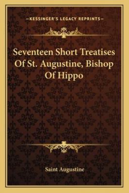 Seventeen Short Treatises Of St. Augustine, Bis... 1163310905 Book Cover