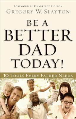 Be a Better Dad Today!: 10 Tools Every Father N... 0800725751 Book Cover