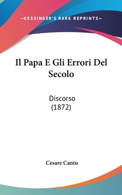 Il Papa E Gli Errori del Secolo: Discorso (1872) [Italian] 1162453338 Book Cover