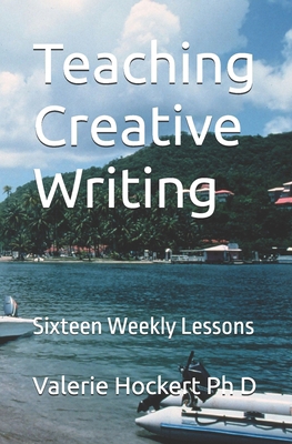Teaching Creative Writing: Sixteen Weekly Lessons B0D7C5W8ZX Book Cover