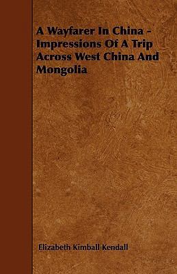 A Wayfarer In China - Impressions Of A Trip Acr... 1444690558 Book Cover