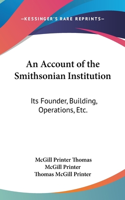 An Account of the Smithsonian Institution: Its ... 0548432457 Book Cover