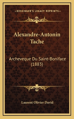 Alexandre-Antonin Tache: Archeveque Du Saint-Bo... [French] 1167742877 Book Cover