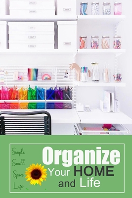 Organize Your Home and Life : Simple Small Space Life: Organized Home B08JF2DM18 Book Cover