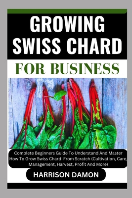 Growing Swiss Chard for Business: Complete Begi... B0CWM2ZV73 Book Cover