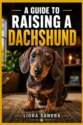 A Guide to Raising a Dachshund B0H8D3FKNM Book Cover