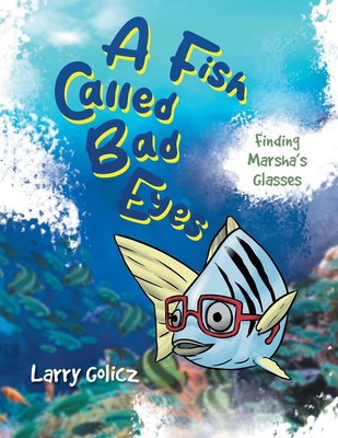 A Fish Called Bad Eyes: Finding Marsha's Glasses 1961250276 Book Cover