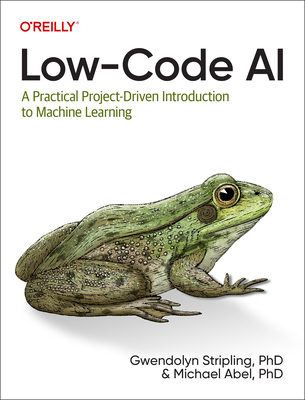 Low-Code AI: A Practical Project-Driven Introdu... 1098146824 Book Cover