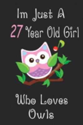 I'm Just A 27 Year Old Girl Who Loves Owls: Cute Owl Journal for Daily Creative Use, 100 Pages 6 x 9 inch Notebook for Writing and Taking Notes
