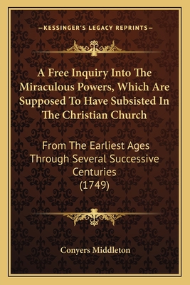 A Free Inquiry Into The Miraculous Powers, Whic... 1164526839 Book Cover