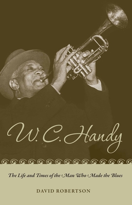 W. C. Handy: The Life and Times of the Man Who ... 0817356967 Book Cover