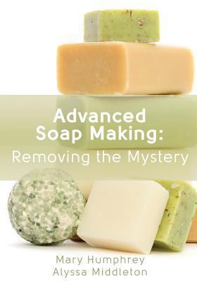 Advanced Soap Making: Removing the Mystery 0615894844 Book Cover