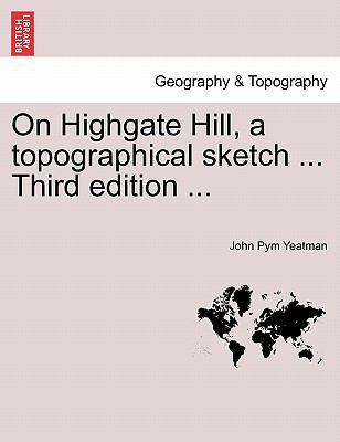 On Highgate Hill, a Topographical Sketch ... Th... 1241598800 Book Cover