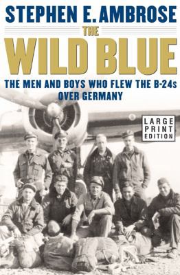 The Wild Blue: The Men and Boys Who Flew the B-... [Large Print] 0743216547 Book Cover
