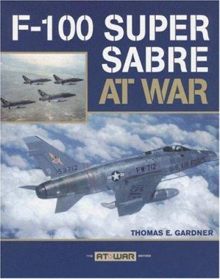 F-100 Super Sabre at War 0760328609 Book Cover