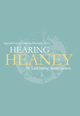 Hearing Heaney: The Sixth Seamus Heaney Lectures 184682527X Book Cover