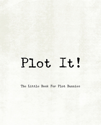 Plot It! - A Little Book For Plot Bunnies 1673502482 Book Cover