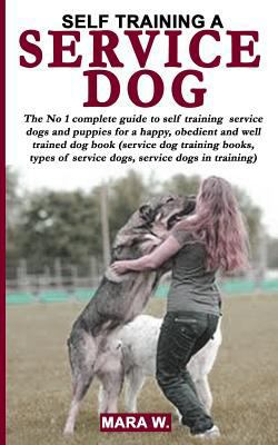 Paperback Self Training a Service Dog: The No 1 Guide to Self Training of Service Dogs / Puppies Book (Service Dog Training Books / Types of Service Dogs / S Book