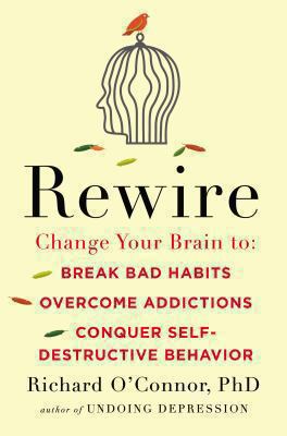 Rewire: Change Your Brain to Break Bad Habits, ... 1594632561 Book Cover