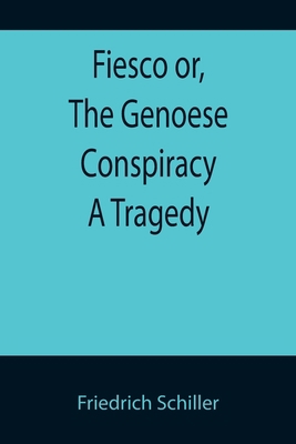 Fiesco or, The Genoese Conspiracy A Tragedy 9355892853 Book Cover