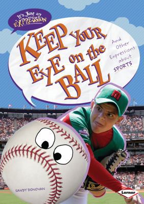 Keep Your Eye on the Ball: And Other Expression... B00A2PLI18 Book Cover