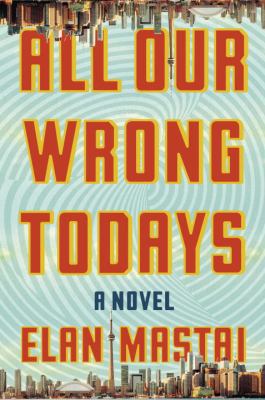 All Our Wrong Todays: A Novel 0385686846 Book Cover