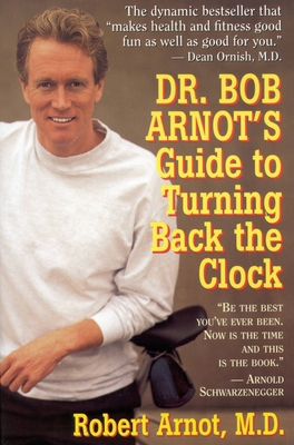 Dr. Bob Arnot's Guide to Turning Back the Clock 0316051748 Book Cover