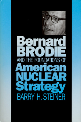 Bernard Brodie and the Foundations of American ... 0700604413 Book Cover