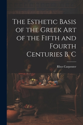 The Esthetic Basis of the Greek art of the Fift... 1022030981 Book Cover