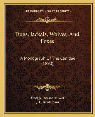 Dogs, Jackals, Wolves, And Foxes: A Monograph O... 1164176315 Book Cover