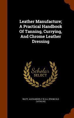 Leather Manufacture; A Practical Handbook Of Ta... 1346042012 Book Cover