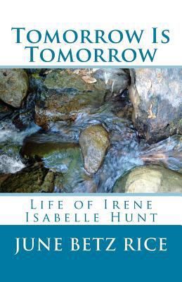 Tomorrow and Tomorrow: Life of Irene Isabelle Hunt 1975890477 Book Cover