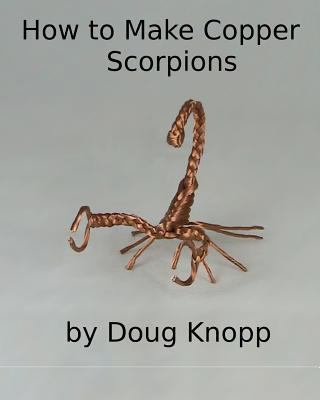 How to Make Copper Scorpions by Doug Knopp 1461071216 Book Cover