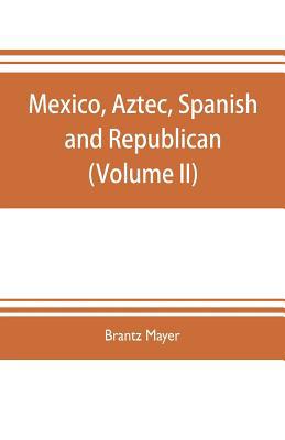 Mexico, Aztec, Spanish and republican: a histor... 9353704308 Book Cover