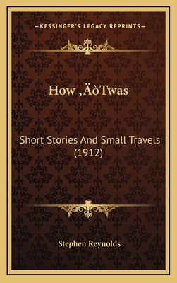 How 'Twas: Short Stories and Small Travels (1912) 1164398857 Book Cover