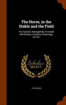The Horse, in the Stable and the Field: His Var... 1345190360 Book Cover