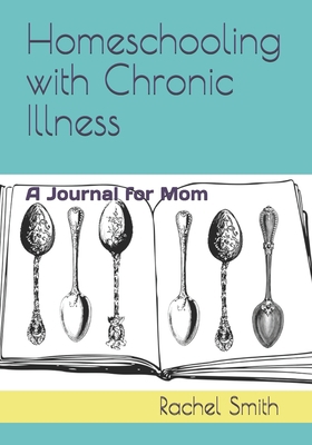 Homeschooling with Chronic Illness: A Journal f... [Large Print] B0851M12RS Book Cover