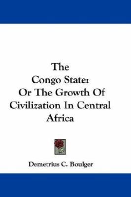 The Congo State: Or The Growth Of Civilization ... 1432686895 Book Cover