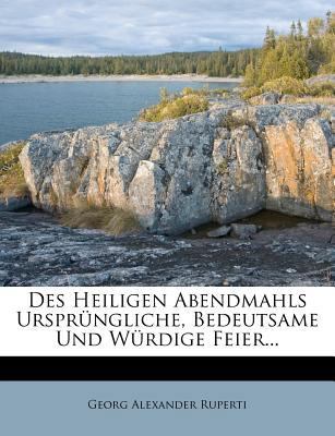 Des Heiligen Abendmahls Ursprungliche, Bedeutsa... [German] 1275127754 Book Cover