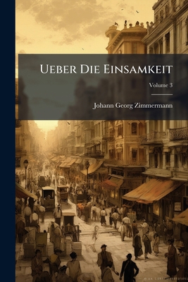 Ueber Die Einsamkeit; Volume 3 [German] 1248440129 Book Cover