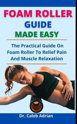 Foam Roller Guide Made Easy: The Practical Guid... B097FHY8T1 Book Cover