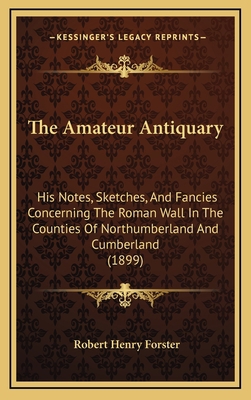 The Amateur Antiquary: His Notes, Sketches, And... 1167088026 Book Cover