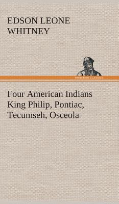 Four American Indians King Philip, Pontiac, Tec... 3849521885 Book Cover