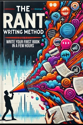 The Rant Writing Method: Prompting AI with Your... B0FK3T61W7 Book Cover