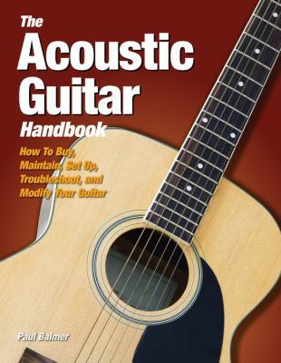 The Acoustic Guitar Handbook: How to Buy, Maint... 0760340226 Book Cover