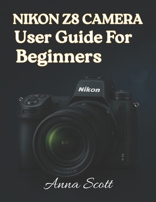 Nikon Z8 Camera User Guide for Beginners: The C... B0FVVXZYZT Book Cover