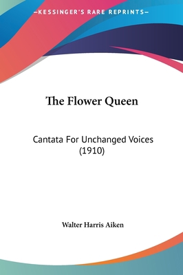 The Flower Queen: Cantata for Unchanged Voices ... 1162242809 Book Cover