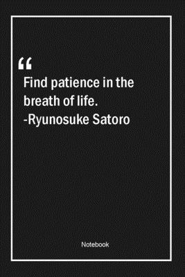 Paperback Find patience in the breath of life. -Ryunosuke Satoro: Lined Gift Notebook With Unique Touch | Journal | Lined Premium 120 Pages |patience Quotes| Book