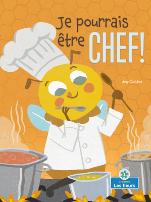 Je Pourrais Être Chef! (I Could Bee a Chef!) [French] 1039602797 Book Cover